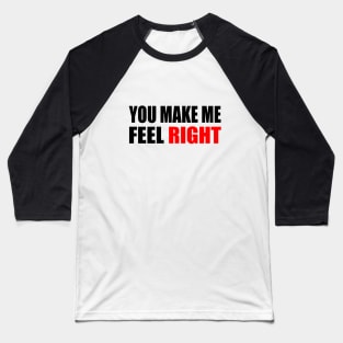 You make me feel right - positive quote Baseball T-Shirt